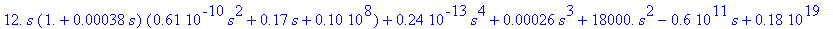 H := (.20e5*s*(.12e-1*s .10e8) .80e3*s^2 .68e12*s .19e13 .22e5*(19.*s .10e10)*(.16e-3*s 1.))/(12.*s*(1. .38e-3*s)*(.61e-10*s^2 .17*s .10e8) .24e-13*s^4 .26e-3*s^3 .18e5*s^2-.6e11*s .18e19 .30e3*(.42e4*...