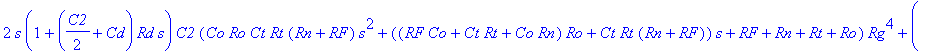 H := (s*C2*Rd*(Ro*Ct*Rt*s Ro Rt)*Rg^3 (Rd*Ro*Ct*Rt*(C2 Cd)*(Rn RF)*s^2 (((C2 Cd)*(Rn RF)*Ro C2*Rt*RF)*Rd Ro*Ct*Rt*(Rn RF))*s Ro*(Rn RF))*Rg^2 Ro*(RF*Rn*Rd*(C2 Cd)*s (Rn RF)*Rd RF*Rn)*(Ct*Rt*s 1)*Rg RF*...