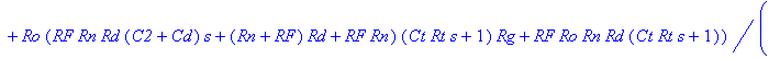 H := (s*C2*Rd*(Ro*Ct*Rt*s Ro Rt)*Rg^3 (Rd*Ro*Ct*Rt*(C2 Cd)*(Rn RF)*s^2 (((C2 Cd)*(Rn RF)*Ro C2*Rt*RF)*Rd Ro*Ct*Rt*(Rn RF))*s Ro*(Rn RF))*Rg^2 Ro*(RF*Rn*Rd*(C2 Cd)*s (Rn RF)*Rd RF*Rn)*(Ct*Rt*s 1)*Rg RF*...