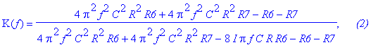 K(f) = (4*Pi^2*f^2*C^2*R^2*R6 4*Pi^2*f^2*C^2*R^2*R7-R6-R7)/(4*Pi^2*f^2*C^2*R^2*R6 4*Pi^2*f^2*C^2*R^2*R7-8*I*Pi*f*C*R*R6-R6-R7), `    (2)`